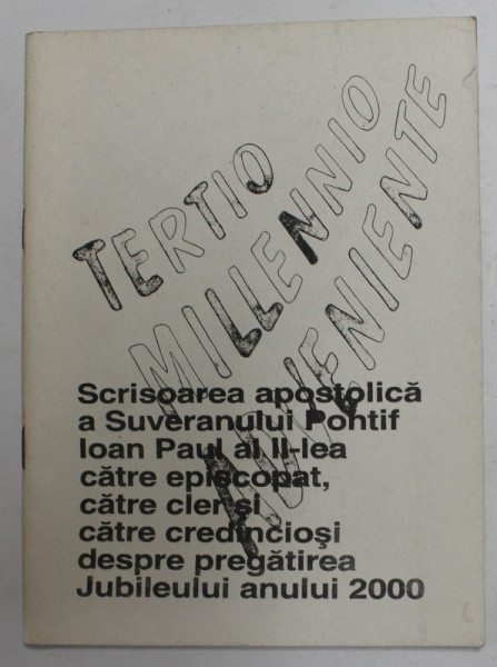 SCRISOAREA  APOSTOLICA A SUVERANULUI  PONTIF IOAN PAUL AL - II - LEA , CATRE EPISCOPAT ...CATRE CREDINCIOSI DESPRE PREGATIREA JUBILEULUI ANULUI 2000, APARUTA 1995