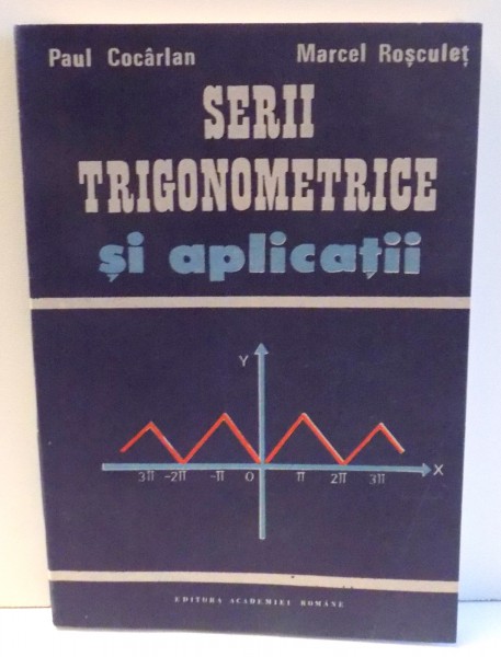 SERII TRIGONOMETRICE SI APLICATII de PAUL COCARLAN si MARCEL ROSCULET , 1991