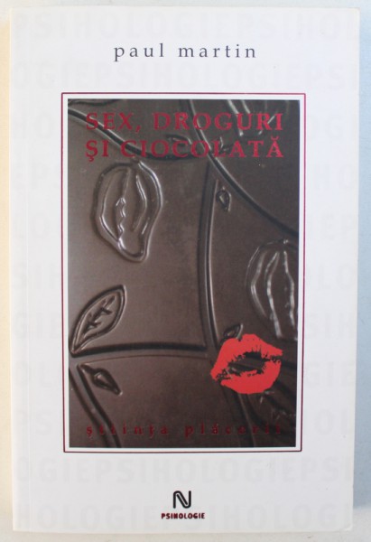 SEX , DROGURI SI CIOCOLATA , STIINTA PLACERII de PAUL MARTIN , 2010