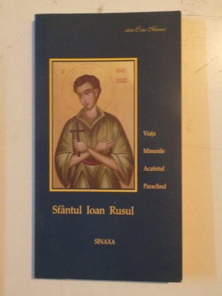 SFANTUL IOAN RUSUL , MARTURII CONTEMPORANE ALE IUBIRII LUI DUMNEZEU . VIATA , MINUNILE , ACATISTUL , 2010