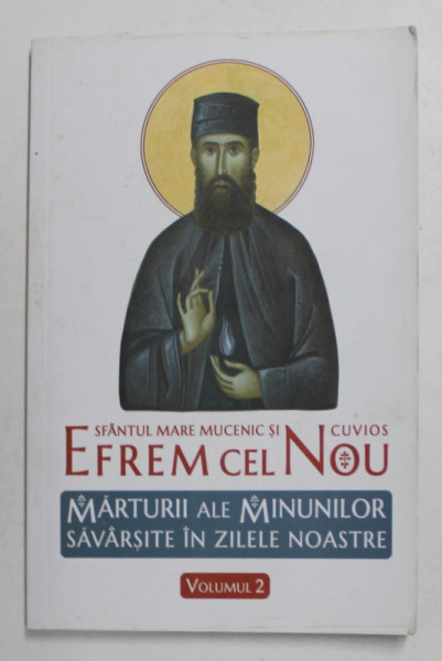 SFANTUL MARE MUCENIC SI CUVIOS EFREM CEL NOU - MARTURII ALE MINUNILOR SAVARSITE IN ZILELE  NOASTRE , VOLUMUL II , 2016