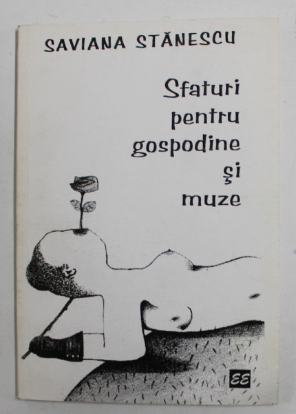 SFATURI PENTRU GOSPODINE SI MUZE de SAVIANA STANESCU , 1996 , DEDICATIE *