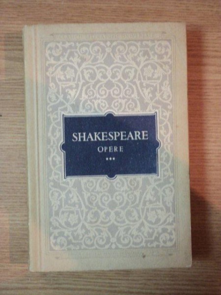 SHAKESPEARE-Opere 3  -Cei doi tineri din Verona  Zadarnicele chinuri ale dragostei Visul unei nopti de vara Mult zgomot pentru nimic