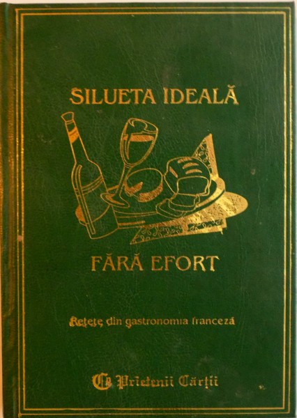 SILUETA IDEALA FARA EFORT, RETETE DIN GASTRONOMIA FRANCEZA de LYDIA CONSTANTA CIUCA, CONSTANTIN IONESCU BOERU, 1999