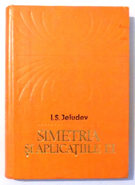 SIMETRIA SI APLICATIILE EI de I. S. JELUDEV , Bucuresti 1979
