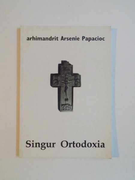 SINGUR ORTODOXIA de ARHIMANDRIT ARSENIE PAPACIOC , 2005 , PREZINTA O PATA PE BLOCUL DE FILE