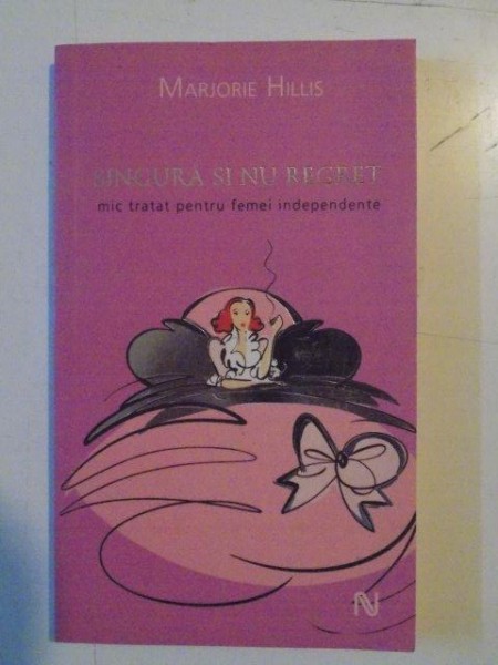 SINGURA SI NU REGRET . MIC TRATAT PENTRU FEMEI INDEPENDENTE de MARJORIE HILLS , 2007