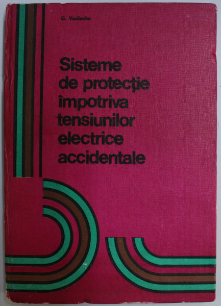 SISTEME DE PROTECTIE IMPOTRIVA TENSIUNILOR ELECTRICE ACCIDENTALE de G. VASILACHE , 1980