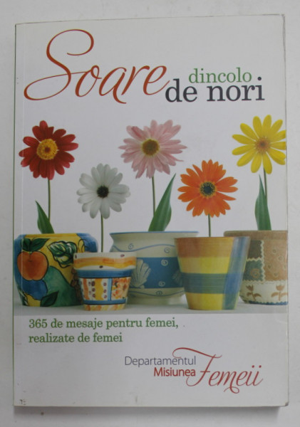 SOARE DINCOLO DE NORI - 365 DE MESAJE PENTRU FEMEI , REALIZATE DE FEMEI , 2012