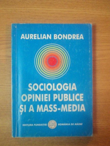 SOCIOLOGIA OPINIEI PUBLICE SI A MASS-MEDIA , EDITIA A IIi-A de AURELIAN BONDREA , 2007