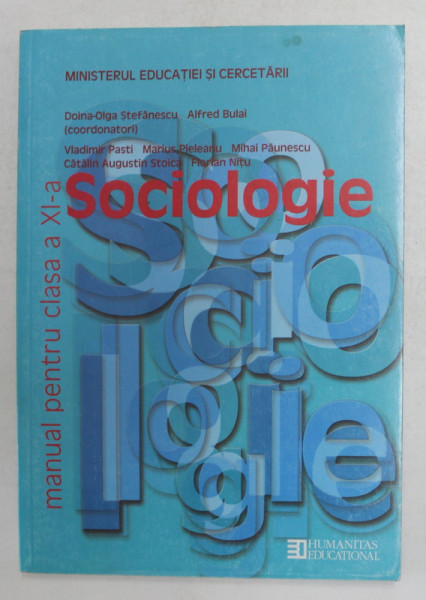 SOCIOLOGIE , MANUAL PENTRU CLASA A XI -A , coordonatori DOINA - OLGA STEFANESCU si ALFRED BULAI , 2008