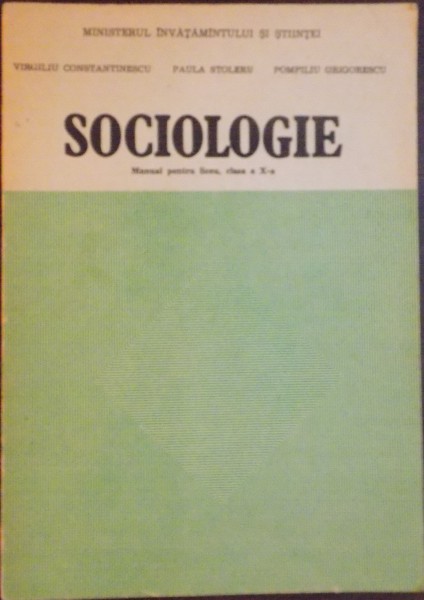 SOCIOLOGIE , MANUAL PENTRU LICEU , CLASA A X A de VIRGILIU CONSTANTINESCU...POMPILIU GRIGORESCU , 1991