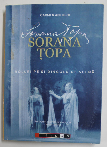SORANA TOPA - ROLURI PE SI DINCOLO DE SCENA de CARMEN ANTOCHI , 2021, PREZINTA URME DE INDOIRE SI DE UZURA
