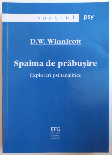 SPAIMA DE PRABUSIRE EXPLORARI PSIHANALITICE de D.W. WINNICOTT , BUCURESTI 2006