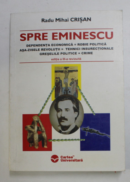 SPRE EMINESCU - RASPUNS ROMANESC LA AMENINTARILE PREZENTULUI SI LA PROVOCARILE VIITORULUI  de RADU MIHAI CRISAN , 2005