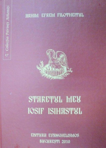 STARETUL MEU , IOSIF ISIHASTUL de ARHIMANDRITUL EFREM FILOTHEITUL , 2010