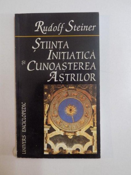 STIINTA INITIATICA SI CUNOASTEREA ASTRILOR de RUDOLF STEINER , 1995