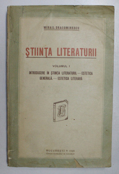 STIINTA LITERATURII de MIHAIL DRAGOMIRESCU , VOLUMUL I - INTRODUCERE IN STIINTA LITERATURII , ESTETICA GENERALA , ESTETICA LITERARA , 1926 , DEDICATIE *