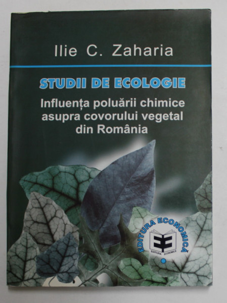 STUDII DE ECOLOGIE - INFLUENTA POLUARII CHIMICE ASUPRA COVORULUI VEGETAL DIN ROMANIA de ILIE C. ZAHARIA , 1999
