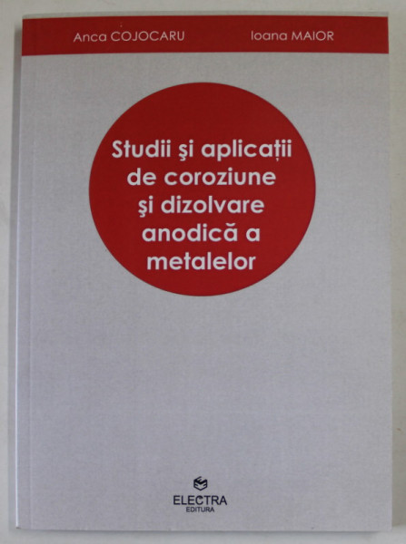 STUDII SI APLICATII DE COROZIUNE SI DIZOLVARE ANODICA A METALELOR de  ANCA COJOCARU si IOANA  MAIOR , 2010