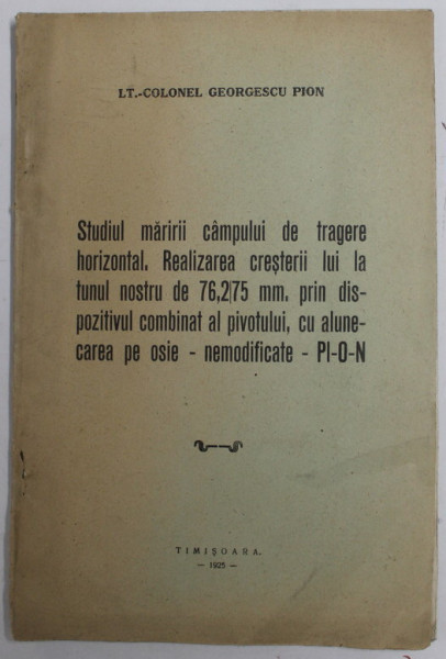 STUDIUL MARIRII CAMPULUI DE TRAGERE HORIZONTAL ,  REALIZAREA CRESTERII LUI LA UNUL NOSTRU DE 76.2/75 MM. PRIN DISPOZITIVUL COMBINAT AL PIVOTULUI , CU ALUNECAREA PE OSIE , NEMODIFICATE de GEORGESCU PION , 1925