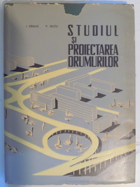 STUDIUL SI PROIECTAREA DRUMURILOR , de I. CRAUS , V. GUTU , PARTEA A DOUA , 1965