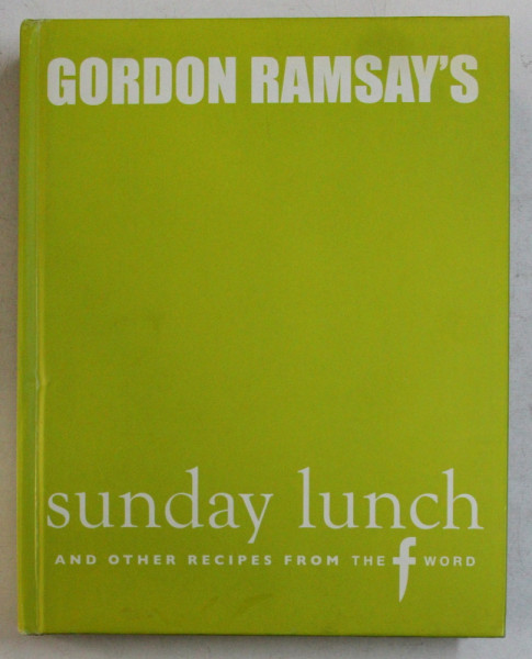 SUNDAY LUNCH AND OTHER RECIPES FROM THE F WORD by GORDON RAMSAY , 2006