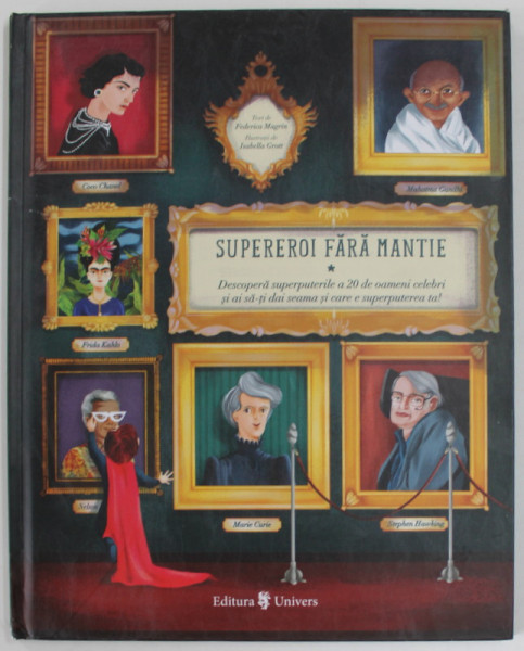 SUPEREROI FARA MANTIE - DESCOPERA SUPERPUTERILE A 20 DE OAMENI CELEBRI ...TEXT de FEDERICA  MAGRIN , ilustrtatii de ISABELLA  GROTT , 2021