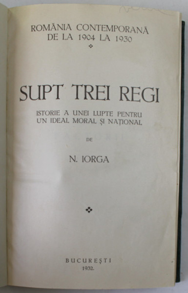 SUPT TREI REGI  de N. IORGA , 1932 , LEGATURA DE  COTOR SI COLTARE DIN PIELE