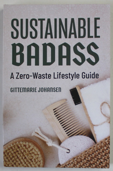SUSTAINABLE BADASS , A ZERO - WASTE LIFESTYLE GUIDE by GITTEMARIE JOHANSEN , 2022