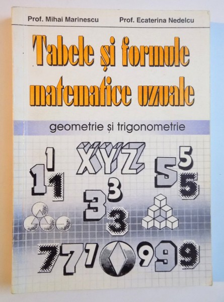 TABELE SI FORMULE MATEMATICE UZUALE , GEOMETRIE SI TRIGONOMETRIE de MIHAI MARINESCU , ECATERINA NEDELCU , 1995