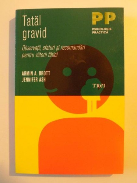 TATAL GRAVID , OBSERVATII , SFATURI SI RECOMANDARI PENTRU VIITORII TATICI de ARMIN A. BROTT si JENNIFER ASH , 2011
