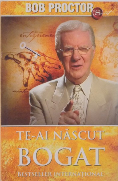 TE-AI NASCUT BOGAT de BOB PROCTOR, 2009 * PREZINTA SUBLINIERI SI INSEMNARI