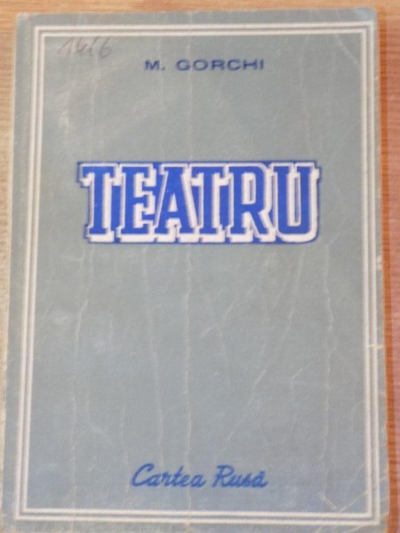 TEATRU (MICII BURGHEZI / DUSMANII / CEI DIN URMA / VASSA JELEZNOVA / BATRANUL / EGOR BULACIOV SI ALTII) de M. GORCHI  1950