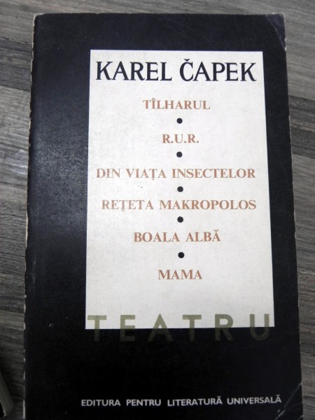 KAREL CAPEK-Teatru- Talharul R.U.R Din viata insectelor Reteta Makropolos Boala Alba Mama