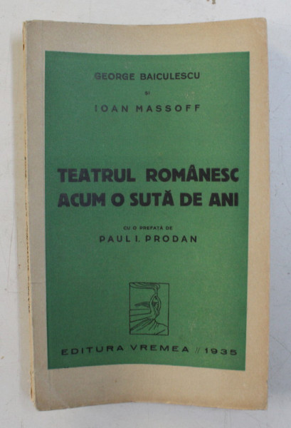 TEATRUL ROMANESC ACUM O SUTA DE ANI de GEORGE BAICULESCU , IOAN MASSOFF , 1935, DEDICATIE*