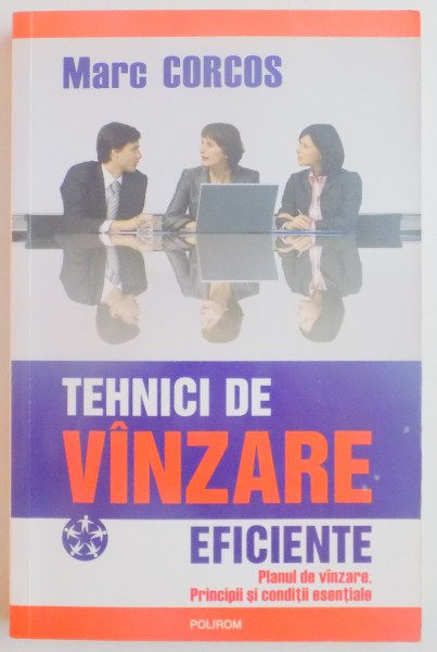 TEHNICI DE VANZARE  EFICIENTE , PLANUL DE VANZARE , PRINCIPII SI CONDITII ESENTIALE de MARC CORCOS , 2008