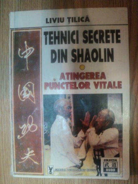 TEHNICI SECRETE DIN SHAOLIN . ATINGEREA PUNCTELOR VITALE de LIVIU TILICA , 1995 * PREZINTA HALOURI DE APA