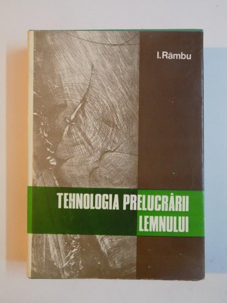 TEHNOLOGIA PRELUCRARII LEMNULUI de ION RAMBU , 1978
