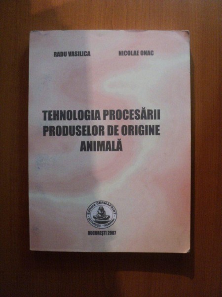 TEHNOLOGIA PROCESARII PRODUSELOR DE ORIGINE ANIMALA de RADU VASILICA , NICOLAE ONAC , Bucuresti 2007