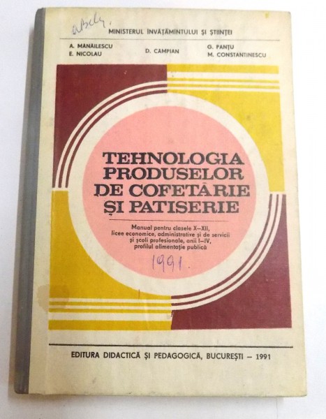 TEHNOLOGIA PRODUSELOR DE COFETARIE SI PATISERIE , MANUAL PENTRU CLASELE X-XII , LICEE ECONOMICE , ADMINISTRATIVE SI DE SERVICII de A. MANAILESCU...M. CONSTANTINESCU , 1991