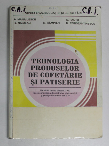 TEHNOLOGIA PRODUSELOR DE COFETARIE SI PATISERIE  - MANUAL PENTRU CLASELE X - XII , LICEE ECONOMICE de A . MANAILESCU ..M . CONSTANTINESCU , 2006 *LIPSA FRAGMENT COPERTA FATA SI PAGINA DE TITLU ( VEZI FOTO )