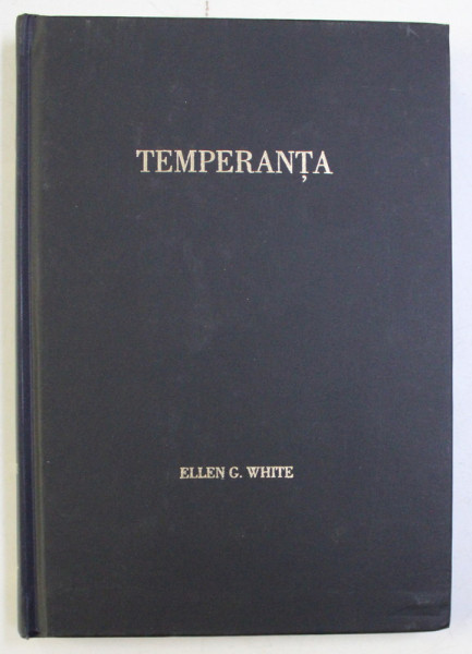 TEMPERANTA - DUPA CUM ESTE PREZENTATA IN SCRIERILE LUI ELLEN G. WHITE , 2002
