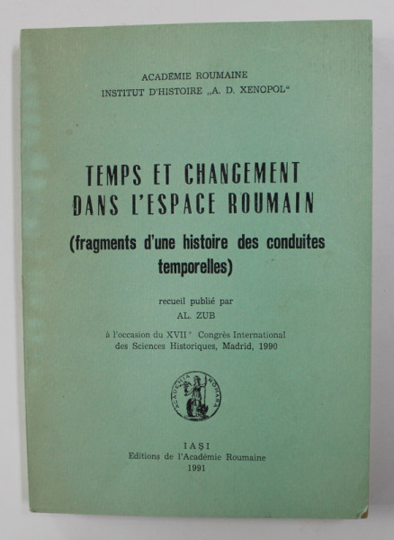 TEMPS ET CHANGEMENT DAND L 'ESPACE ROUMAIN ( FRAGMENTS D 'UNE HISTOIRE DES CONDUITES TEMPORELLES ) , recueil publie par AL. ZUB , 1991 , CONTINE DEDICATIE *