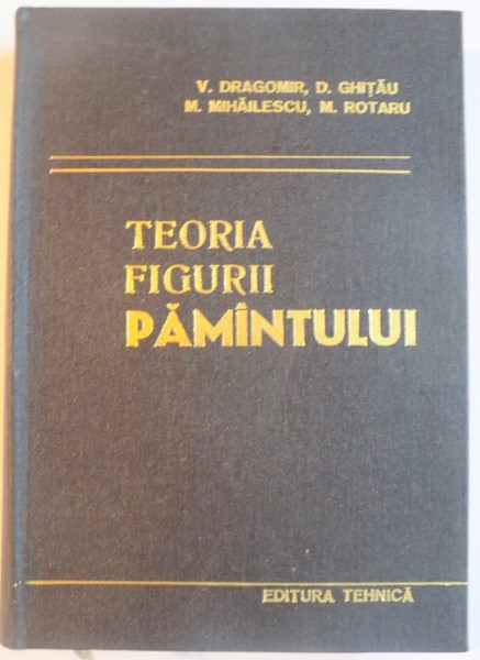 TEORIA FIGURII PAMANTULUI de V.DRAGOMIR...M. ROTARU , 1977 * PREZINTA PETE PE BLOCUL DE FILE