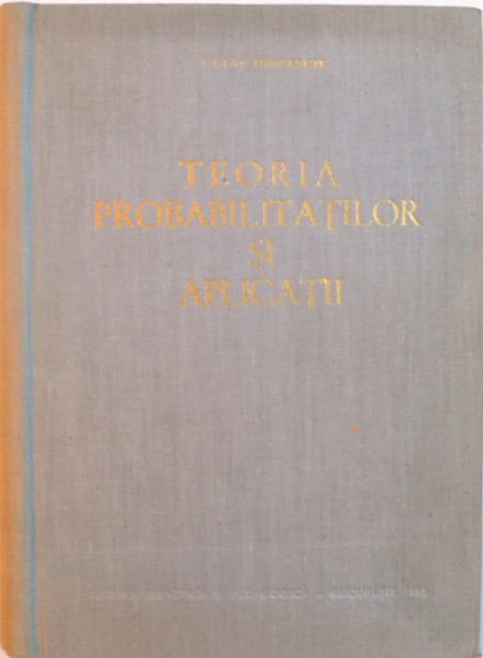 TEORIA PROBABILITATILOR SI APLICATII de OCTAV ONICESCU, 1963