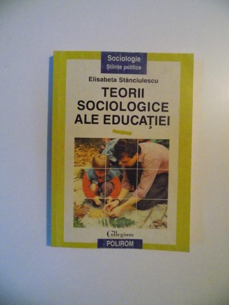 TEORII SOCIOLOGICE ALE EDUCATIEI de ELISABETA STANCIULESCU , 1996