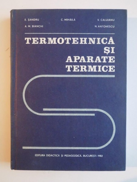TERMOTEHNICA SI APARATE TERMICE de E. SANDRU, A.M. BIANCHI, C. MIHAILA, V. CALUIANU, N. ANTONESCU  1982