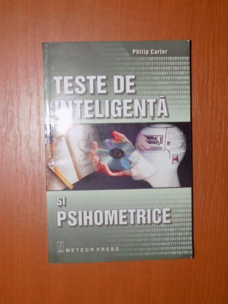 TESTE DE INTELIGENTE SI PSIHOMETRICE. EVALUATI-VA PERSONALITATEA, APTITUDINILE SI INTELIGENTA de PHILIP CARTER  2007
