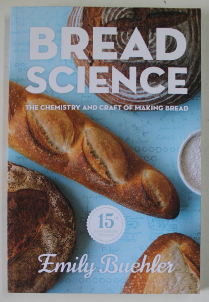 THE CHEMISTRY AND CRAFT OF MAKING BREAD ( CHIMIA SI ARTA FABRICARII PAINII ) by EMILY BUEHLER , 2009